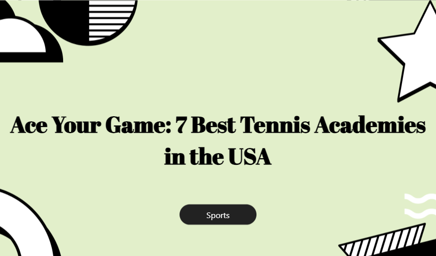 Ace Your Game: 7 Best Tennis Academies In The Usa